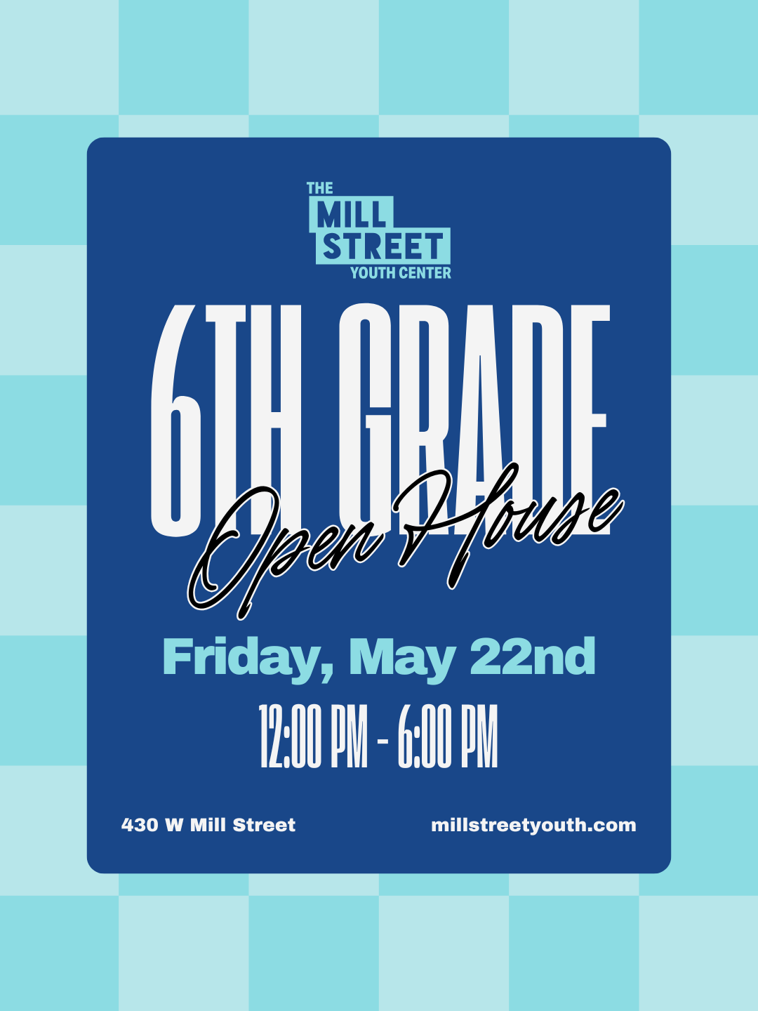 Poster announcing 6th Grade Open House at Mill Street Youth Center with date, time, and address on a blue rounded card over a turquoise checker background.